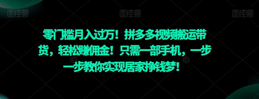 零门槛月入过万！拼多多视频搬运带货，轻松赚佣金！只需一部手机，一步一步教你实现居家挣钱梦！-小哈资源