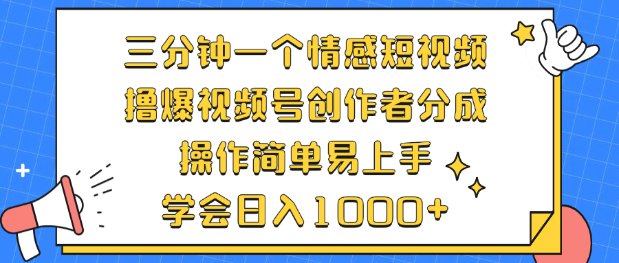 三分钟一个情感短视频，撸爆视频号创作者分成 操作简单易上手，学会…-小哈资源