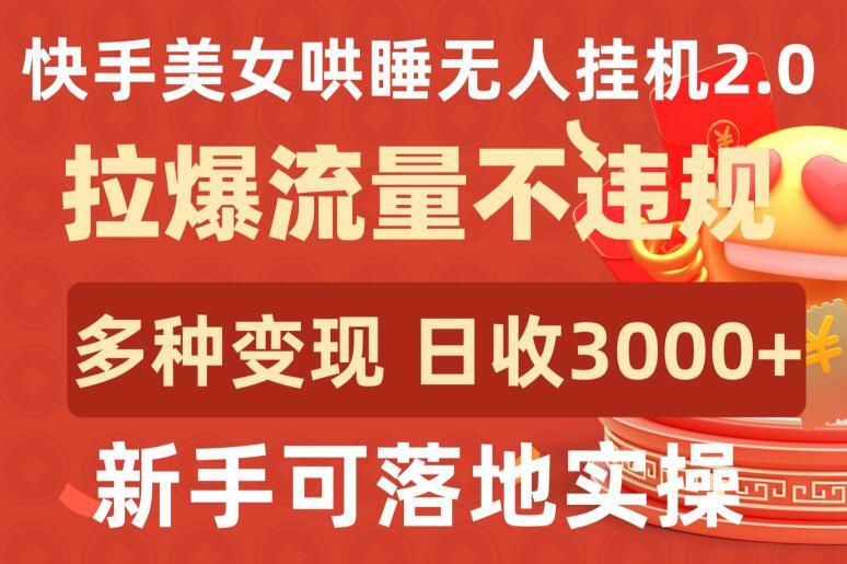 快手美女哄睡无人挂机2.0.拉爆流量不违规，多种变现途径，日收3000+，新手可落地实操【揭秘】-小哈资源