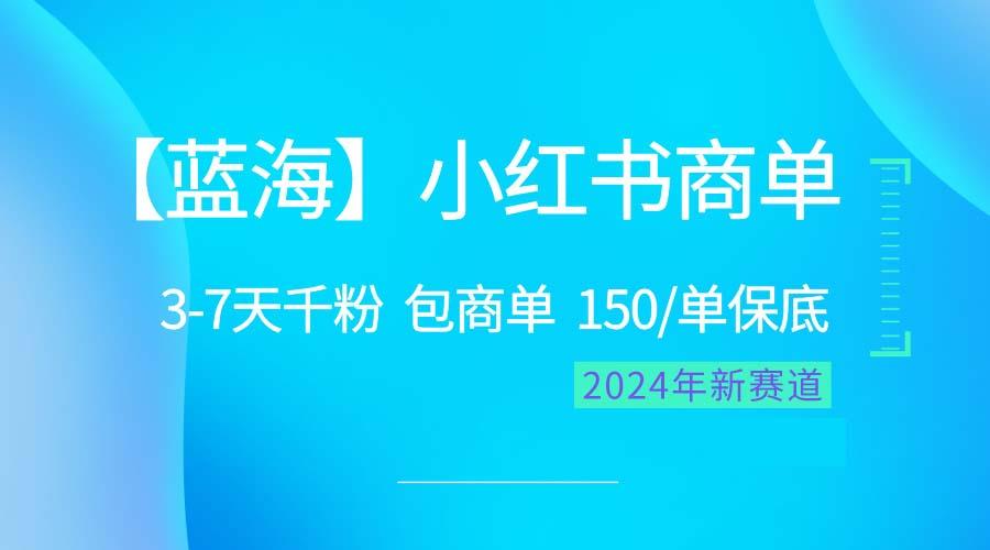 2024蓝海项目【小红书商单】超级简单，快速千粉，最强蓝海，百分百赚钱-小哈资源