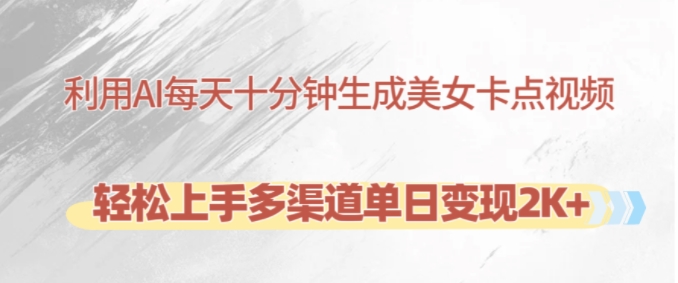 利用AI每天十分钟制作美女卡点视频，轻松上手多渠道单日变现2K+-小哈资源