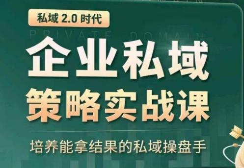 私域2.0：企业私域策略实战课，培养能拿结果的私域操盘手-小哈资源