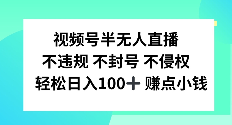 视频号半无人直播，不违规不封号，轻松日入100+【揭秘】-小哈资源