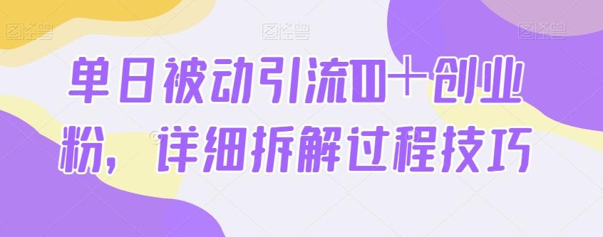 单日被动引流100＋创业粉，详细拆解过程技巧-小哈资源