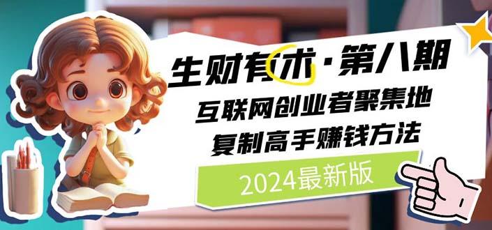2024生财有术·第八期 互联网创业者聚集地，复制高手赚钱方法(5月9日更新-小哈资源