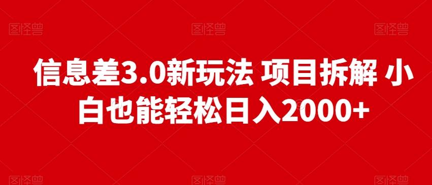 信息差3.0新玩法项目拆解小白也能轻松日入2000+-小哈资源