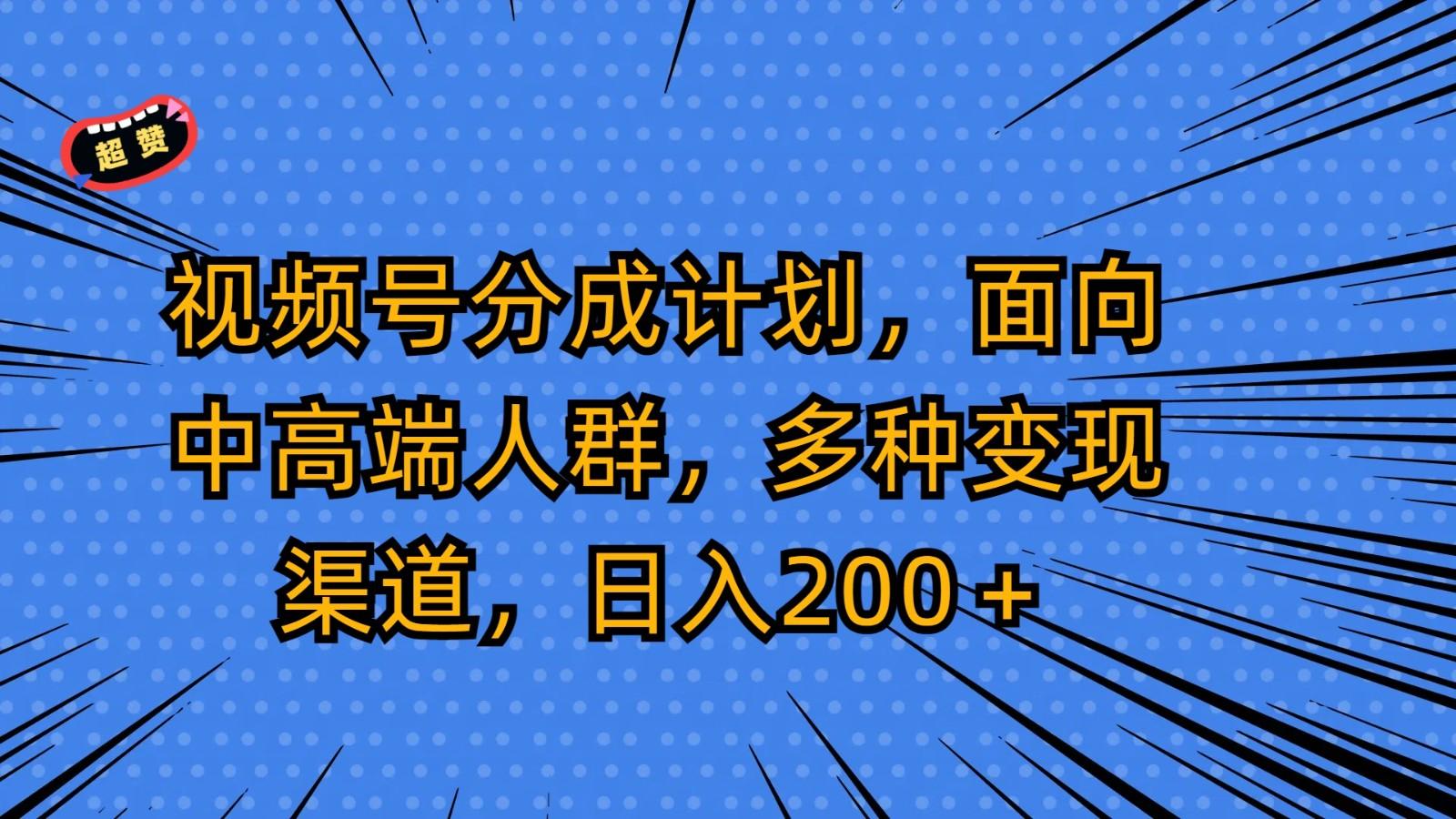 视频号分成计划,面向中高端人群,多种变现渠道,日入200+-小哈资源
