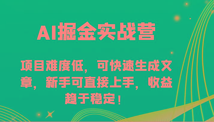 AI掘金实战营-项目难度低，可快速生成文章，新手可直接上手，收益趋于稳定！-小哈资源