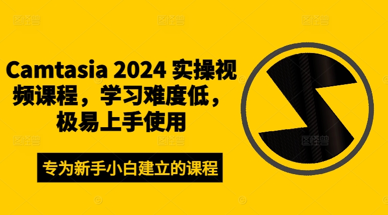 Camtasia 2024 实操视频课程，学习难度低，极易上手使用-小哈资源