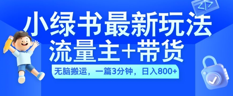 2024小绿书流量主+带货最新玩法，AI无脑搬运，一篇图文3分钟，日入几张-小哈资源