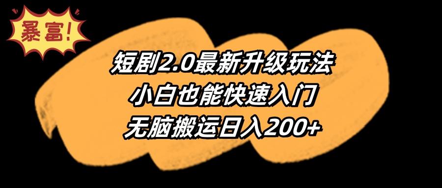 (9375期)短剧2.0最新升级玩法，小白也能快速入门，无脑搬运日入200+-小哈资源