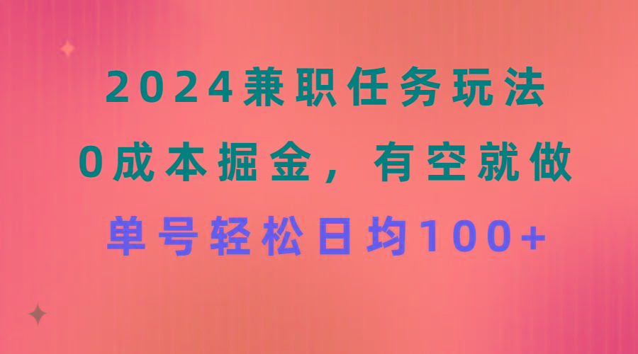 2024兼职任务玩法 0成本掘金，有空就做 单号轻松日均100+-小哈资源