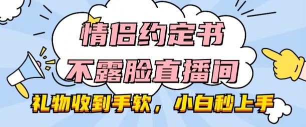 情侣约定书不露脸直播间，礼物收到手软，小白秒上手【揭秘】-小哈资源