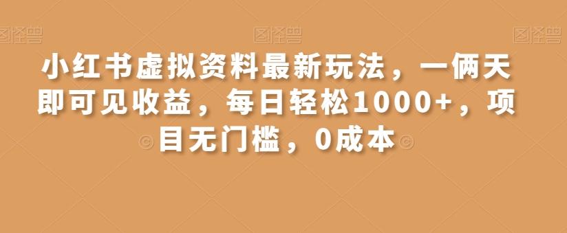 小红书虚拟资料最新玩法，一俩天即可见收益，每日轻松1000+，项目无门槛，0成本-小哈资源
