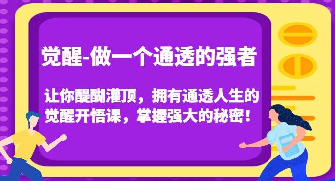 觉醒-做一个通透的强者，让你醍醐灌顶，拥有通透人生的觉醒开悟课，掌握强大的秘密！-小哈资源