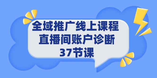 (9577期)全域推广线上课程 _ 直播间账户诊断 37节课-小哈资源