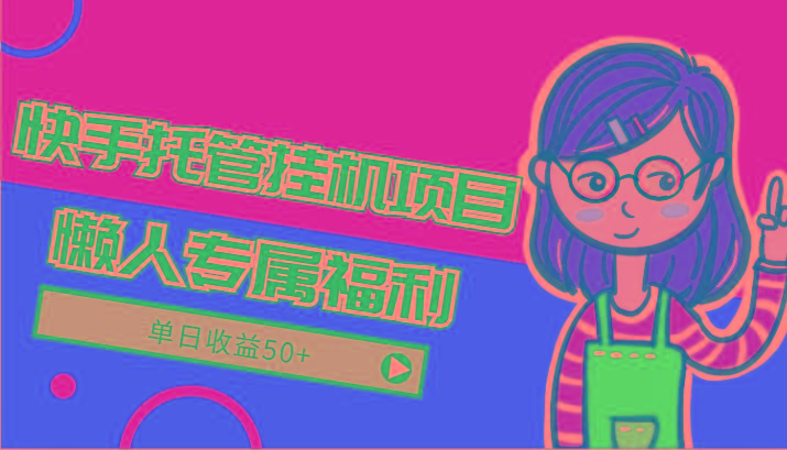 快手托管挂机项目-绿色正规懒人专属福利,单日收益50+-小哈资源