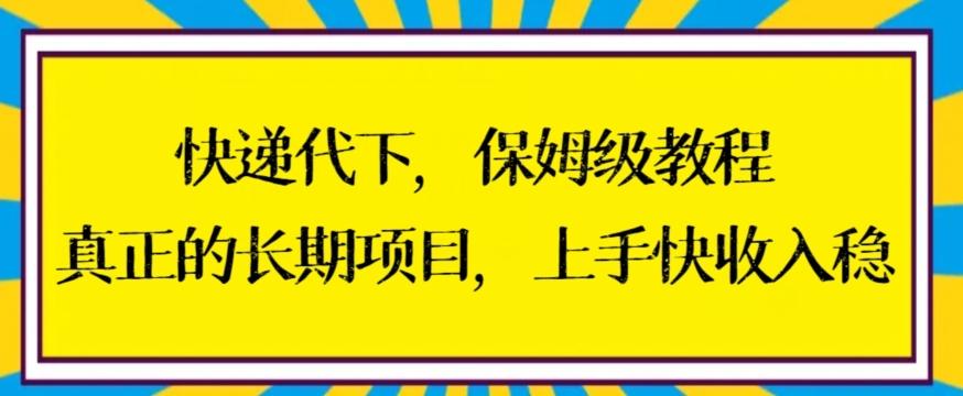 快递代下保姆级教程，真正的长期项目，上手快收入稳【揭秘】-小哈资源