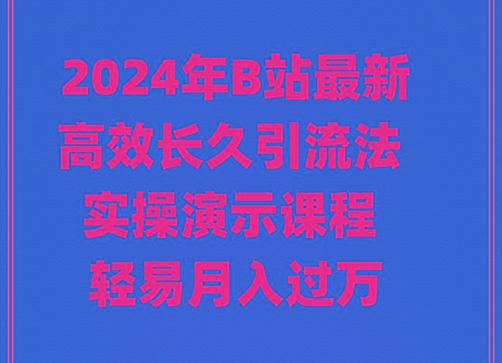 2024年B站最新高效长久引流法 实操演示课程 轻易月入过万-小哈资源