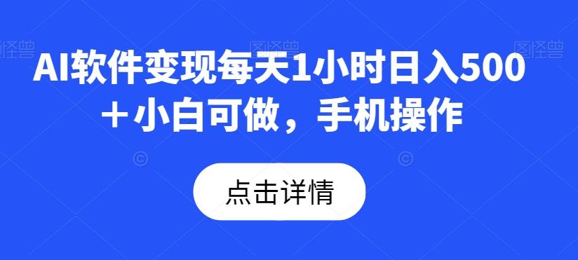 AI软件变现每天1小时日入500＋小白可做，手机操作-小哈资源
