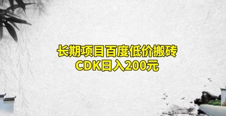 长期项目百度低价搬砖CDK，日入200-小哈资源