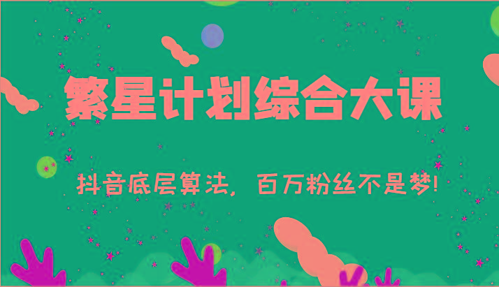 2024繁星计划综合大课：抖音底层算法，百万粉丝不是梦!(77节)-小哈资源