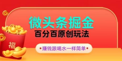 全网独家，微头条百分百原创玩法，5分钟一篇文章，隔天见收益，无脑日入300-小哈资源