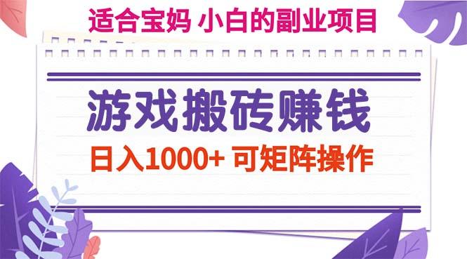 游戏搬砖赚钱副业项目，日入1000+ 可矩阵操作-小哈资源
