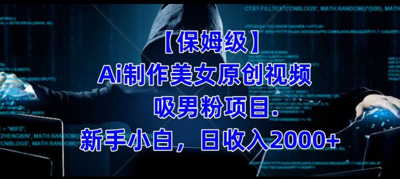 【保姆级】制作Ai美女原创视频+吸男粉项目，小白日收入2000+-小哈资源