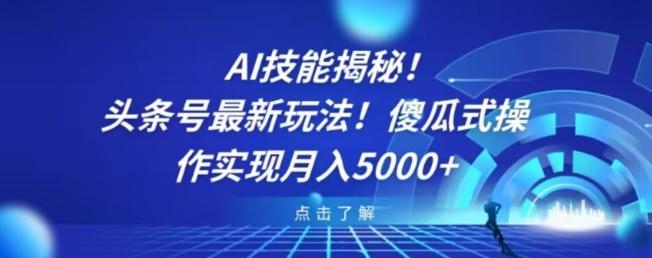 AI技能揭秘！头条号最新玩法！傻瓜式操作实现月入5000+-小哈资源