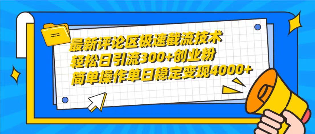 (10007期)最新评论区极速截流技术，日引流300+创业粉，简单操作单日稳定变现4000+-小哈资源