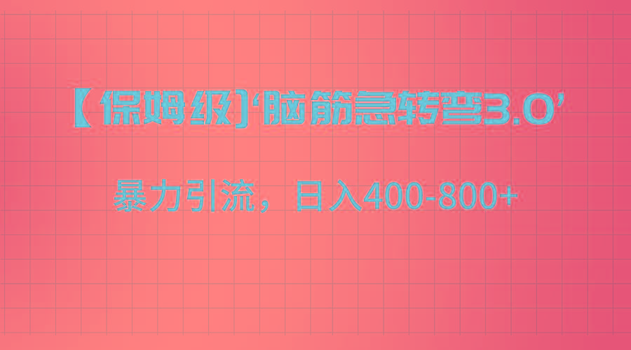 【保姆级】‘脑筋急转去3.0’暴力引流、日入400-800+-小哈资源