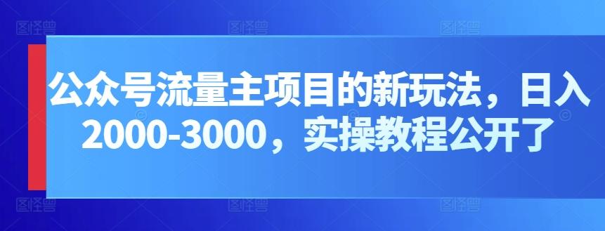 公众号流量主项目的新玩法，日入2000-3000，实操教程公开了-小哈资源