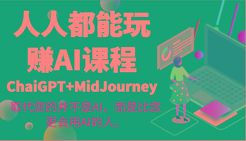 人人都能玩赚AI课程(ChaiGPT+MidJourney)取代您的并不是AI，而是比您更会用AI的人。-小哈资源