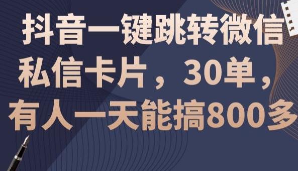 抖音一键跳转微信私信卡片，30单，一天能搞800多-小哈资源