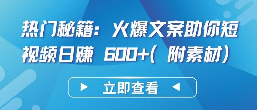 热门秘籍：火爆文案助你短视频日赚 600+(附素材)【揭秘】-小哈资源