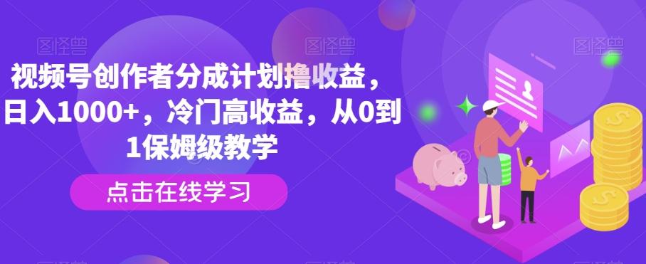 视频号创作者分成计划撸收益，日入1000+，冷门高收益，从0到1保姆级教学-小哈资源