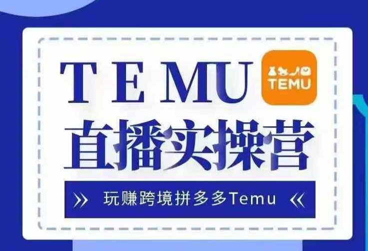 Temu直播实战营，玩赚跨境拼多多Temu，国内电商卷就出海赚美金-小哈资源