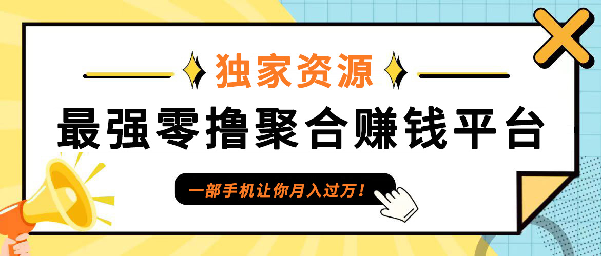【首码】最强0撸聚合赚钱平台(独家资源),单日单机100+，代理对接，扶持置顶-小哈资源