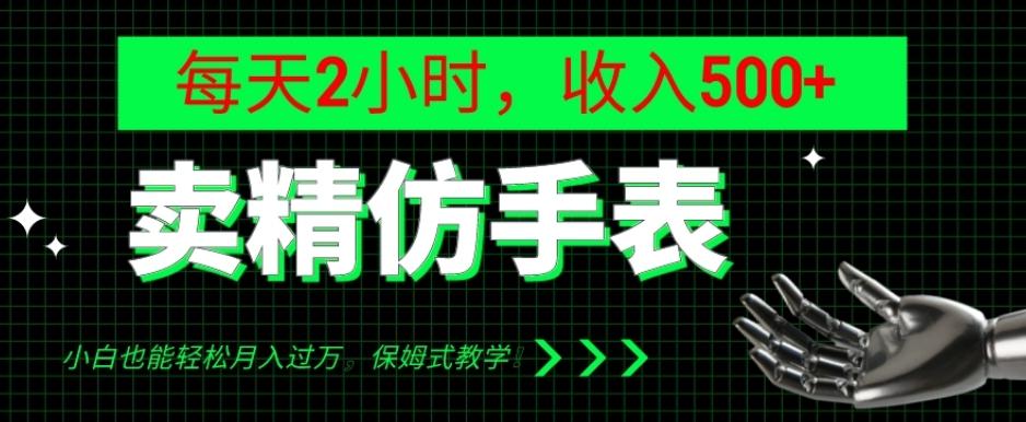 卖精仿手表，每天2小时，收入500+，小白也能轻松月入过万，保姆式教学！-小哈资源