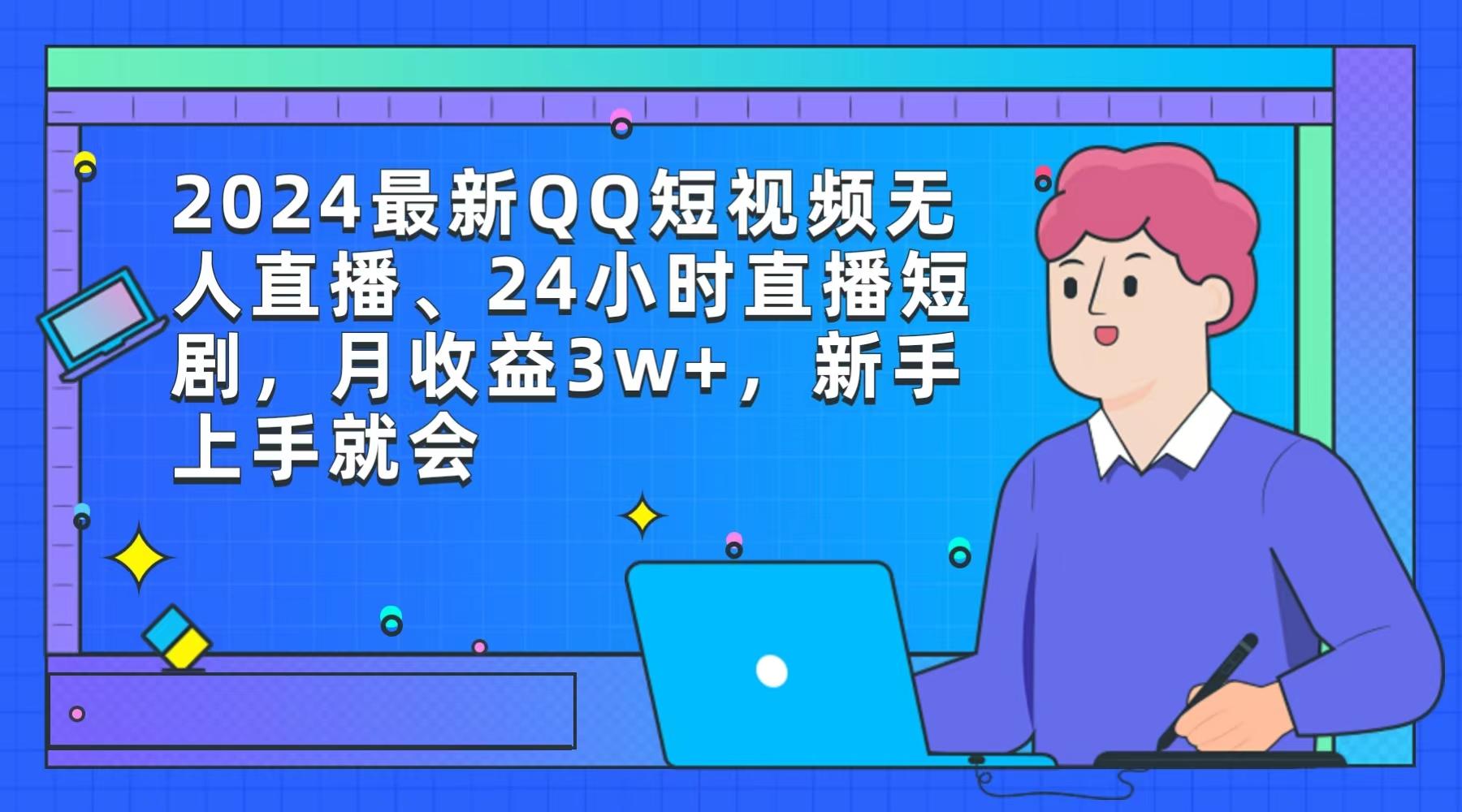 (9378期)2024最新QQ短视频无人直播、24小时直播短剧，月收益3w+，新手上手就会-小哈资源