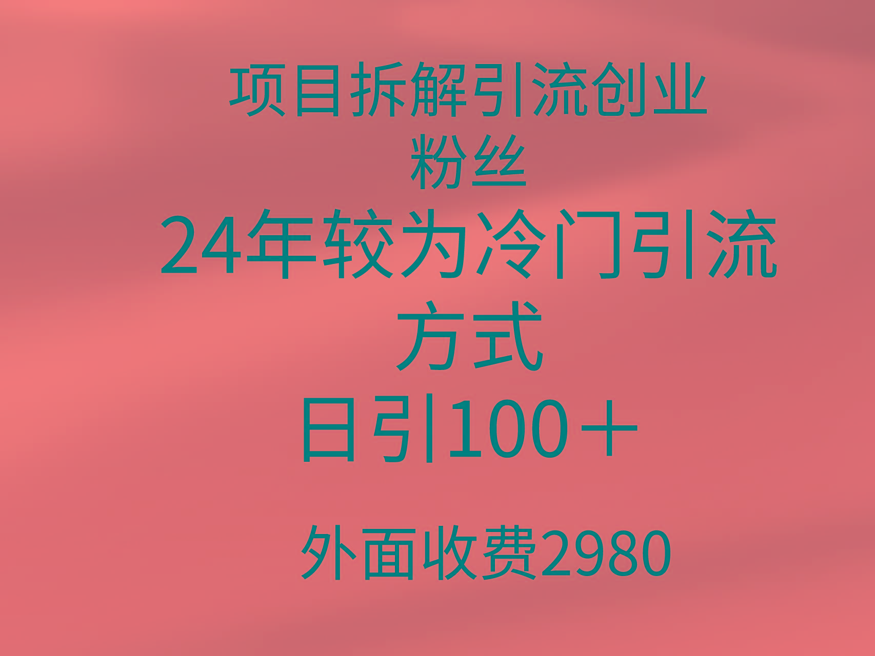 (9489期)项目拆解引流创业粉丝，24年较冷门引流方式，轻松日引100＋-小哈资源