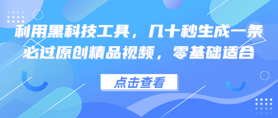 利用黑科技工具，几十秒生成一条必过原创精品视频，零基础适合-小哈资源