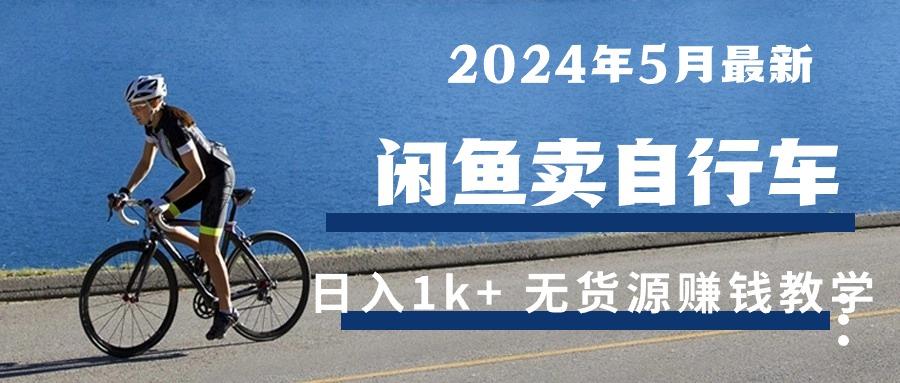 2024年5月闲鱼卖自行车日入1k+ 最新无货源赚钱教学-小哈资源
