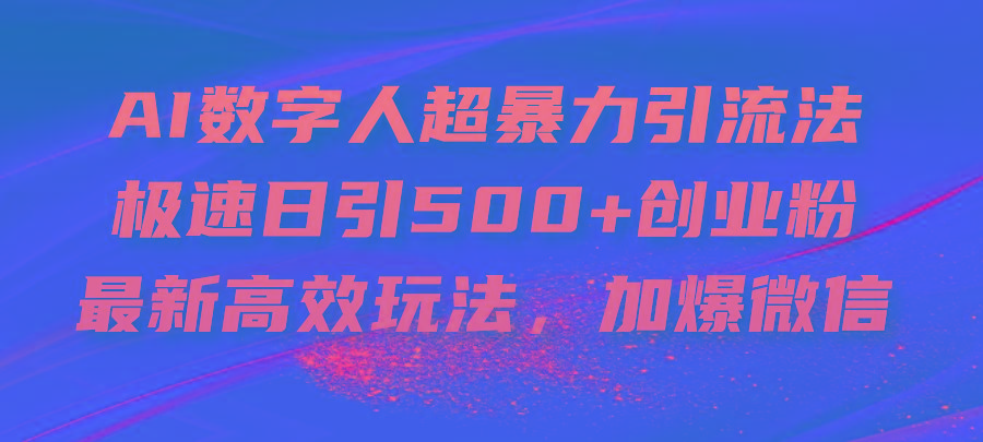 AI数字人超暴力引流法，极速日引500+创业粉，最新高效玩法，加爆微信-小哈资源