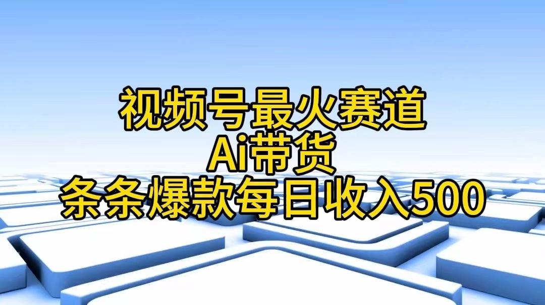 视频号最火赛道——Ai带货条条爆款每日收入500-小哈资源