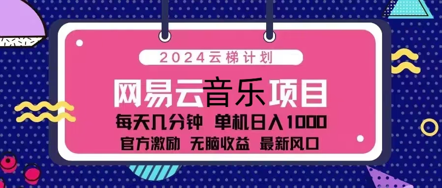 2024云梯计划 网易云音乐项目：每天几分钟 单机日入1000 官方激励 无脑…-小哈资源
