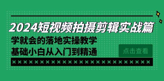 2024短视频拍摄剪辑实操篇，学就会的落地实操教学，基础小白从入门到精通-小哈资源