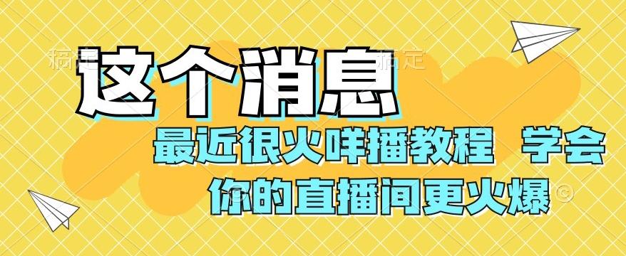 最近很火咩播教程，学会你的直播间更火爆【揭秘】-小哈资源