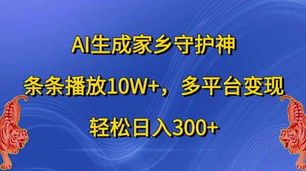AI生成家乡守护神，条条播放10W+，多平台变现，轻松日入300+【揭秘】-小哈资源